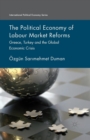 The Political Economy of Labour Market Reforms : Greece, Turkey and the Global Economic Crisis - Book
