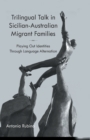 Trilingual Talk in Sicilian-Australian Migrant Families : Playing Out Identities Through Language Alternation - Book