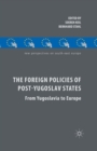 The Foreign Policies of Post-Yugoslav States : From Yugoslavia to Europe - Book