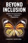 Beyond Inclusion : Worklife Interconnectedness, Energy, and Resilience in Organizations - Book