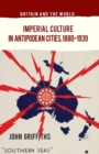 Imperial Culture in Antipodean Cities, 1880-1939 - Book