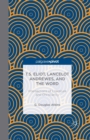 T.S. Eliot, Lancelot Andrewes, and the Word: Intersections of Literature and Christianity - Book