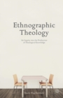 Ethnographic Theology : An Inquiry into the Production of Theological Knowledge - Book