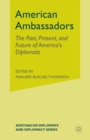American Ambassadors : The Past, Present, and Future of America's Diplomats - Book
