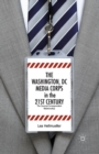 The Washington, DC Media Corps in the 21st Century : The Source-Correspondent Relationship - Book