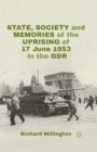 State, Society and Memories of the Uprising of 17 June 1953 in the GDR - Book