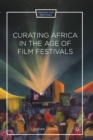 Curating Africa in the Age of Film Festivals - Book