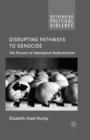 Disrupting Pathways to Genocide : The Process of Ideological Radicalization - Book