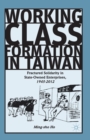 Working Class Formation in Taiwan : Fractured Solidarity in State-Owned Enterprises, 1945-2012 - Book