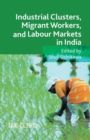 Industrial Clusters, Migrant Workers, and Labour Markets in India - Book