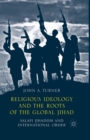 Religious Ideology and the Roots of the Global Jihad : Salafi Jihadism and International Order - Book