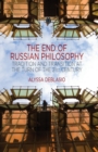 The End of Russian Philosophy : Tradition and Transition at the Turn of the 21st Century - Book