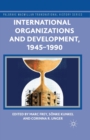 International Organizations and Development, 1945-1990 - Book