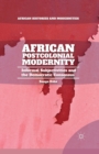 African Postcolonial Modernity : Informal Subjectivities and the Democratic Consensus - Book