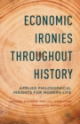 Economic Ironies Throughout History : Applied Philosophical Insights for Modern Life - Book