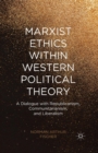 Marxist Ethics within Western Political Theory : A Dialogue with Republicanism, Communitarianism, and Liberalism - Book