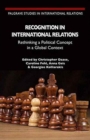 Recognition in International Relations : Rethinking a Political Concept in a Global Context - Book