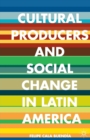 Cultural Producers and Social Change in Latin America - Book