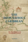The Disputatious Caribbean : The West Indies in the Seventeenth Century - Book