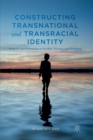 Constructing Transnational and Transracial Identity : Adoption and Belonging in Sweden, Norway, and Denmark - Book
