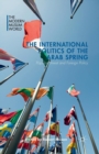 The International Politics of the Arab Spring : Popular Unrest and Foreign Policy - Book