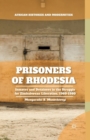 Prisoners of Rhodesia : Inmates and Detainees in the Struggle for Zimbabwean Liberation, 1960-1980 - Book