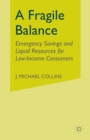 A Fragile Balance : Emergency Savings and Liquid Resources for Low-Income Consumers - Book