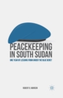 Peacekeeping in South Sudan : One Year of Lessons from Under the Blue Beret - Book