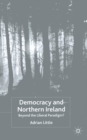 Democracy and Northern Ireland : Beyond the Liberal Paradigm? - Book