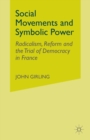 Social Movements and Symbolic Power : Radicalism, Reform and the Trial of Democracy in France - Book