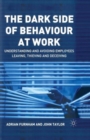 The Dark Side of Behaviour at Work : Understanding and avoiding employees leaving, thieving and deceiving - Book