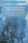 Understanding Post-Soviet Transitions : Corruption, Collusion and Clientelism - Book