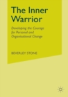 The Inner Warrior : Developing the Courage for Personal and Organisational Change - Book