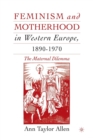 Feminism and Motherhood in Western Europe, 1890-1970 : The Maternal Dilemma - Book