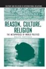 Reason, Culture, Religion : The Metaphysics of World Politics - Book