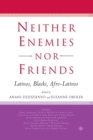 Neither Enemies nor Friends : Latinos, Blacks, Afro-Latinos - Book