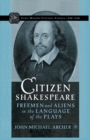 Citizen Shakespeare : Freemen and Aliens in the Language of the Plays - Book