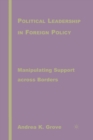 Political Leadership in Foreign Policy : Manipulating Support across Borders - Book