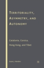 Territoriality, Asymmetry, and Autonomy : Catalonia, Corsica, Hong Kong, and Tibet - Book