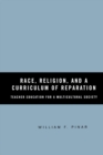 Race, Religion, and A Curriculum of Reparation : Teacher Education for a Multicultural Society - Book