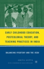 Early Childhood Education, Postcolonial Theory, and Teaching Practices in India : Balancing Vygotsky and the Veda - Book