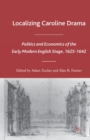Localizing Caroline Drama : Politics and Economics of the Early Modern English Stage, 1625-1642 - Book