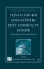 Private Higher Education in Post-Communist Europe : In Search of Legitimacy - Book
