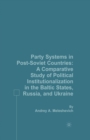 Party Systems in Post-Soviet Countries : A Comparative Study of Political Institutionalization in the Baltic States, Russia, and Ukraine - Book
