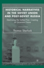 Historical Narratives in the Soviet Union and Post-Soviet Russia : Destroying the Settled Past, Creating an Uncertain Future - Book