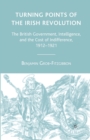 Turning Points of the Irish Revolution : The British Government, Intelligence, and the Cost of Indifference, 1912-1921 - Book