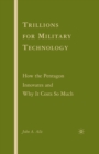 Trillions for Military Technology : How the Pentagon Innovates and Why It Costs So Much - Book