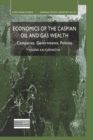 Economics of the Caspian Oil and Gas Wealth : Companies, Governments, Policies - Book