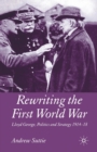 Rewriting the First World War : Lloyd George, Politics and Strategy 1914-1918 - Book