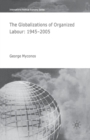 The Globalizations of Organized Labour : 1945-2004 - Book